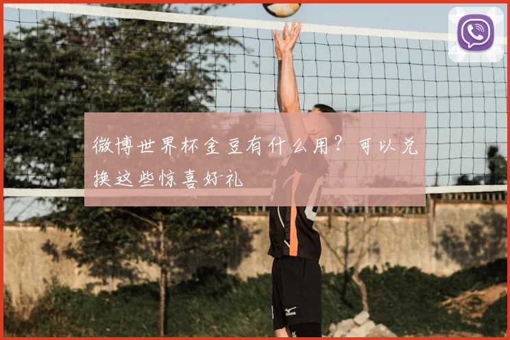 微博世界杯金豆有什么用?可以兑换这些惊喜好礼