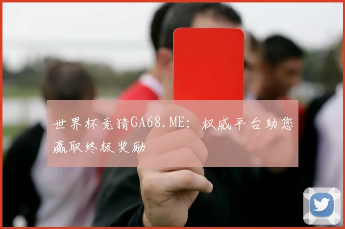世界杯竞猜GA68.ME:权威平台助您赢取终极奖励